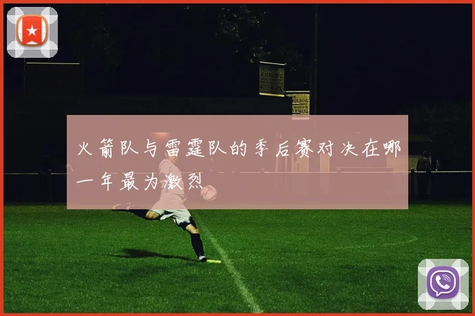 火箭队与雷霆队的季后赛对决在哪一年最为激烈