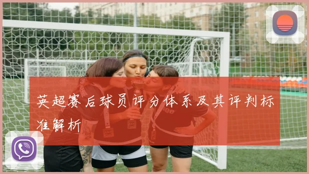 英超赛后球员评分体系及其评判标准解析