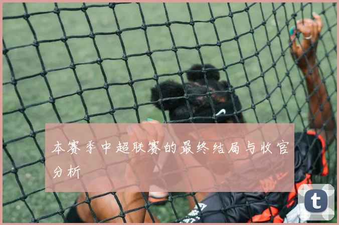 本赛季中超联赛的最终结局与收官分析